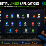 Essential Linux Applications Every New User Should Install